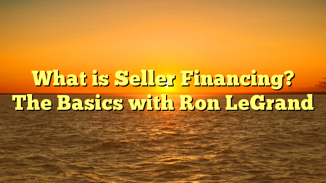 You are currently viewing What is Seller Financing? The Basics with Ron LeGrand