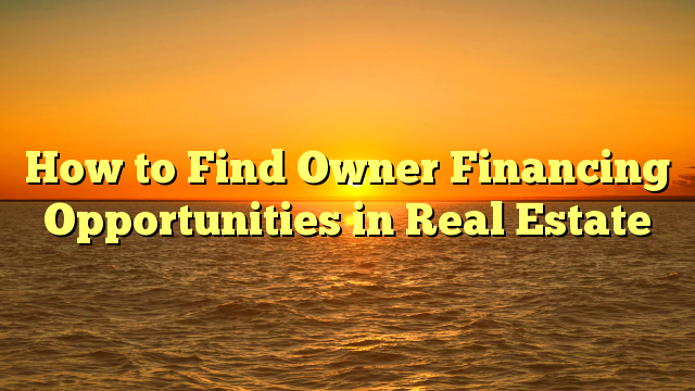 Read more about the article How to Find Owner Financing Opportunities in Real Estate