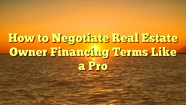 You are currently viewing How to Negotiate Real Estate Owner Financing Terms Like a Pro