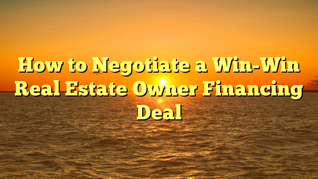 You are currently viewing How to Negotiate a Win-Win Real Estate Owner Financing Deal