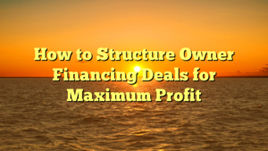 Read more about the article How to Structure Owner Financing Deals for Maximum Profit