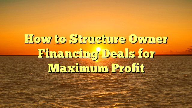 You are currently viewing How to Structure Owner Financing Deals for Maximum Profit