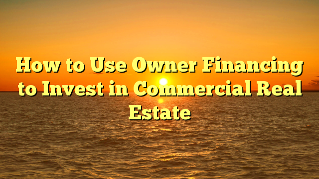 Read more about the article How to Use Owner Financing to Invest in Commercial Real Estate