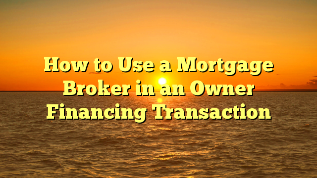 You are currently viewing How to Use a Mortgage Broker in an Owner Financing Transaction