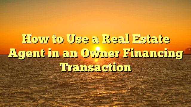 You are currently viewing How to Use a Real Estate Agent in an Owner Financing Transaction