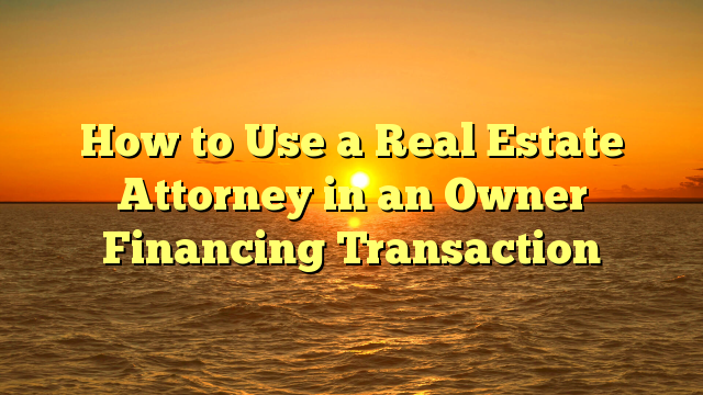 Read more about the article How to Use a Real Estate Attorney in an Owner Financing Transaction