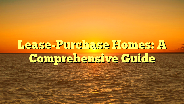 Read more about the article Lease-Purchase Homes: A Comprehensive Guide