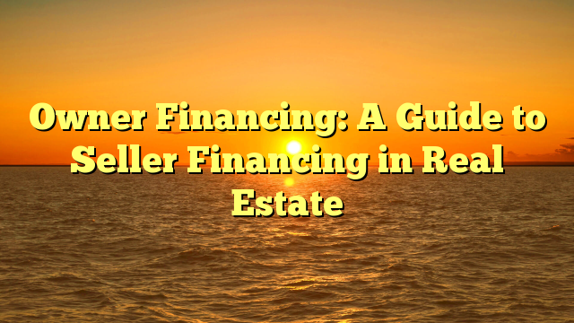 You are currently viewing Owner Financing Guide to Seller Financing in Real Estate