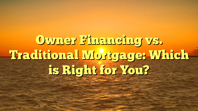 Read more about the article Owner Financing vs. Traditional Mortgage: Which is Right for You?