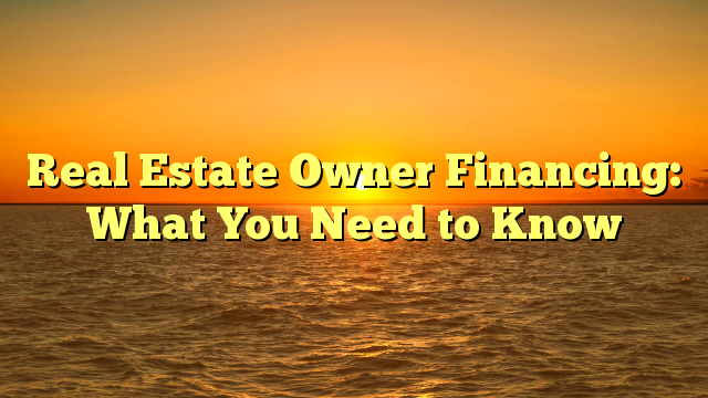 You are currently viewing Real Estate Owner Financing: What You Need to Know