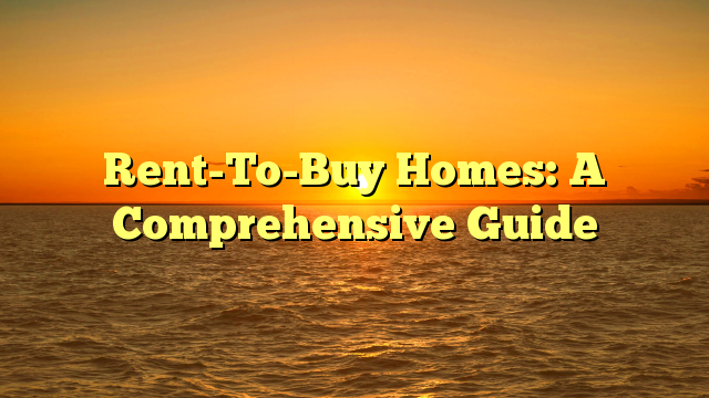 You are currently viewing Rent-To-Buy Homes: A Comprehensive Guide